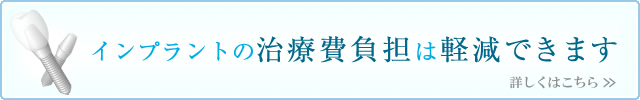 インプラントの治療費負担は軽減できます